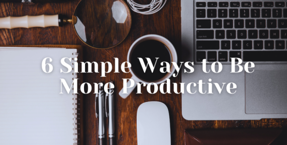 6 Simple Ways to Be More Productive